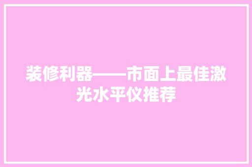 装修利器——市面上最佳激光水平仪推荐