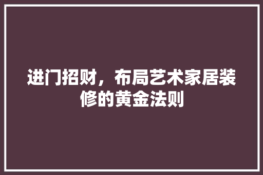 进门招财，布局艺术家居装修的黄金法则