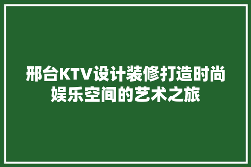 邢台KTV设计装修打造时尚娱乐空间的艺术之旅