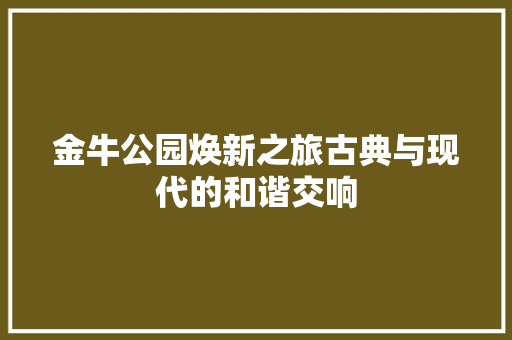 金牛公园焕新之旅古典与现代的和谐交响