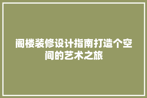 阁楼装修设计指南打造个空间的艺术之旅