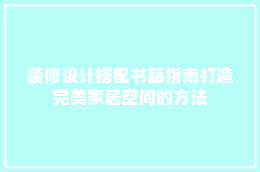 装修设计搭配书籍指南打造完美家居空间的方法