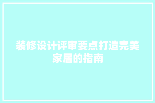 装修设计评审要点打造完美家居的指南