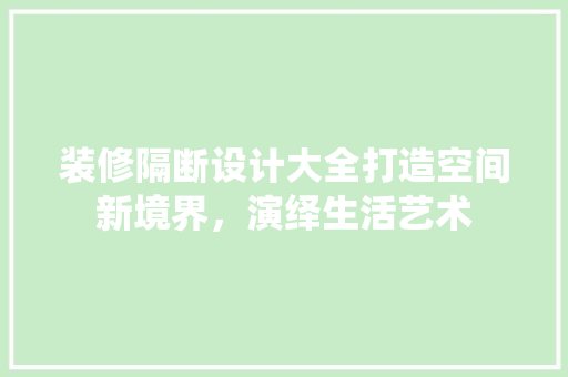 装修隔断设计大全打造空间新境界，演绎生活艺术  第1张