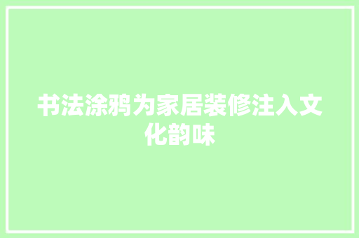 书法涂鸦为家居装修注入文化韵味