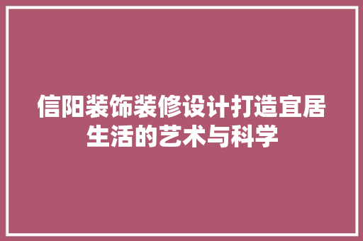 信阳装饰装修设计打造宜居生活的艺术与科学