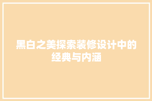 黑白之美探索装修设计中的经典与内涵