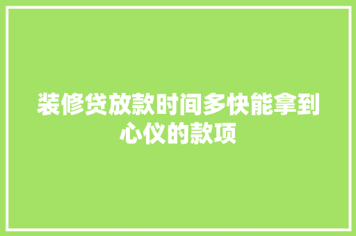 装修贷放款时间多快能拿到心仪的款项