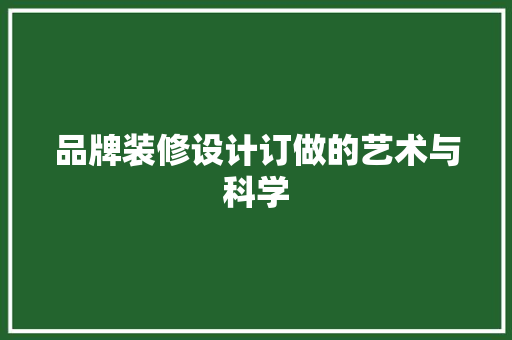 品牌装修设计订做的艺术与科学