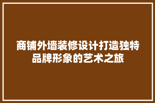商铺外墙装修设计打造独特品牌形象的艺术之旅