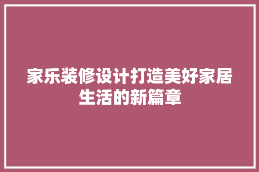 家乐装修设计打造美好家居生活的新篇章