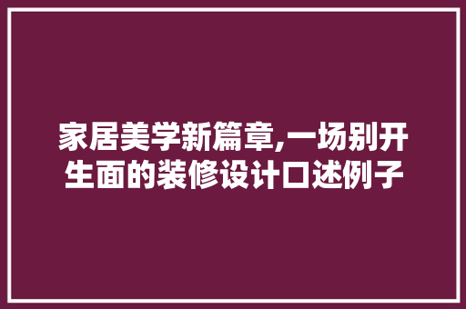 家居美学新篇章,一场别开生面的装修设计口述例子