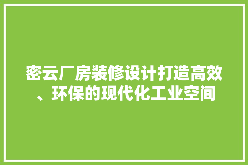 密云厂房装修设计打造高效、环保的现代化工业空间