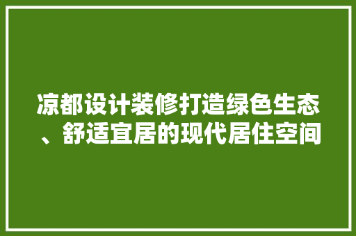 凉都设计装修打造绿色生态、舒适宜居的现代居住空间  第1张