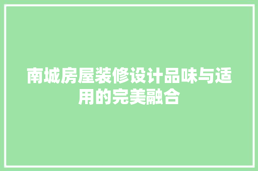 南城房屋装修设计品味与适用的完美融合