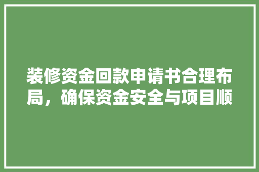 装修资金回款申请书合理布局，确保资金安全与项目顺利进行