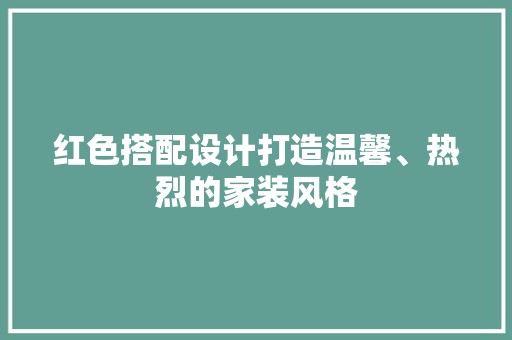 红色搭配设计打造温馨、热烈的家装风格