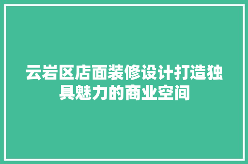 云岩区店面装修设计打造独具魅力的商业空间