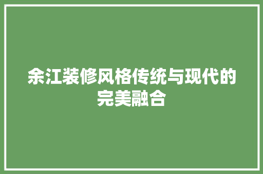 余江装修风格传统与现代的完美融合