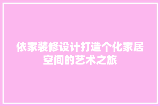 依家装修设计打造个化家居空间的艺术之旅