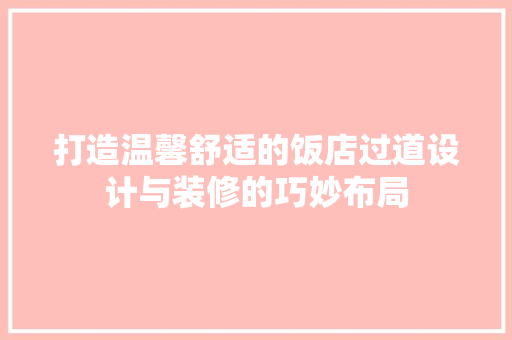 打造温馨舒适的饭店过道设计与装修的巧妙布局