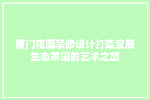厦门花园装修设计打造宜居生态家园的艺术之旅  第1张