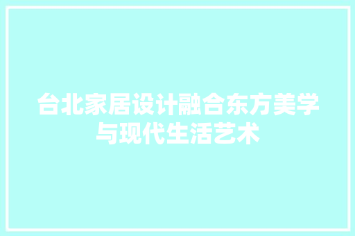 台北家居设计融合东方美学与现代生活艺术