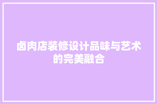 卤肉店装修设计品味与艺术的完美融合