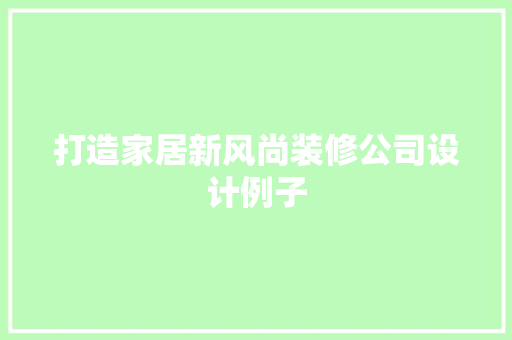 打造家居新风尚装修公司设计例子