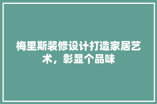 梅里斯装修设计打造家居艺术，彰显个品味