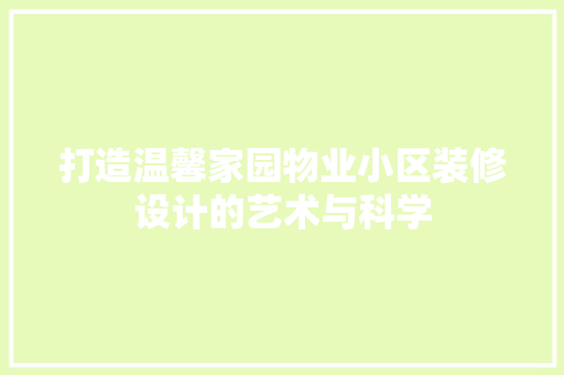 打造温馨家园物业小区装修设计的艺术与科学