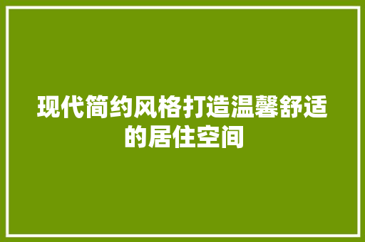 现代简约风格打造温馨舒适的居住空间