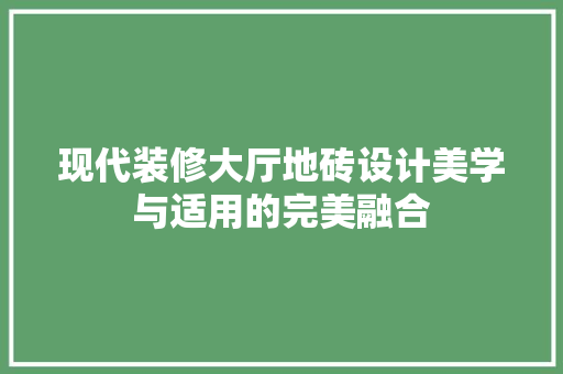 现代装修大厅地砖设计美学与适用的完美融合