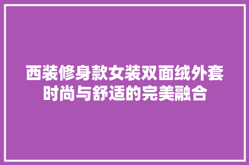 西装修身款女装双面绒外套时尚与舒适的完美融合