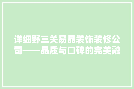 详细野三关易品装饰装修公司——品质与口碑的完美融合