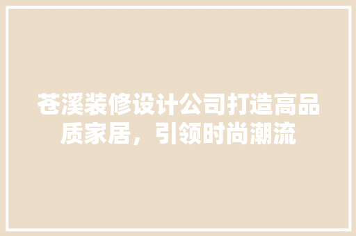 苍溪装修设计公司打造高品质家居，引领时尚潮流