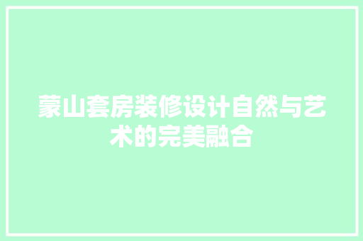 蒙山套房装修设计自然与艺术的完美融合