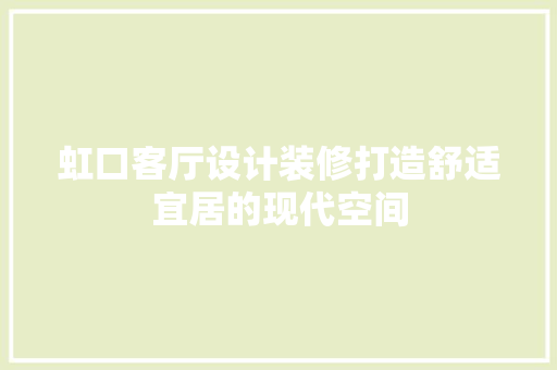 虹口客厅设计装修打造舒适宜居的现代空间