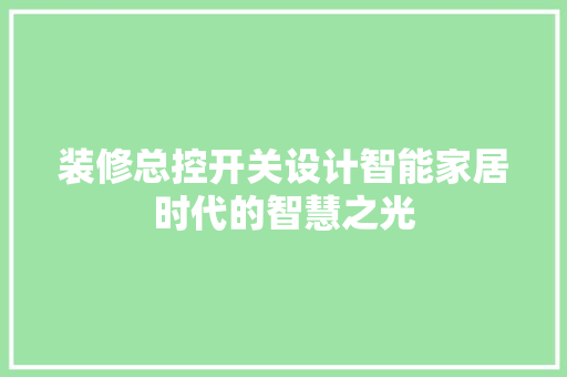 装修总控开关设计智能家居时代的智慧之光