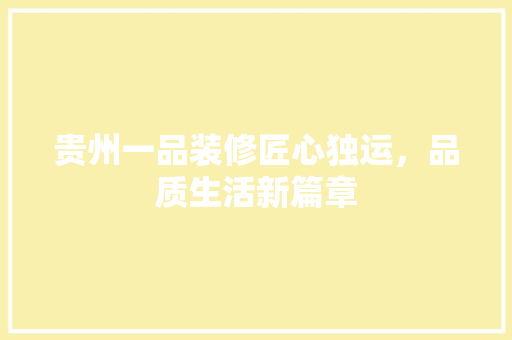 贵州一品装修匠心独运，品质生活新篇章