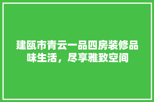 建瓯市青云一品四房装修品味生活，尽享雅致空间