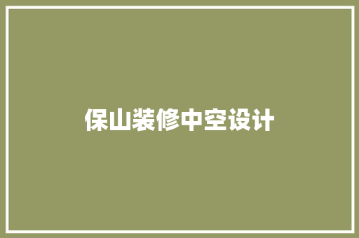 保山装修中空设计