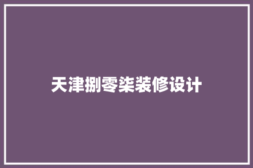 天津捌零柒装修设计