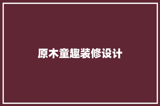 原木童趣装修设计