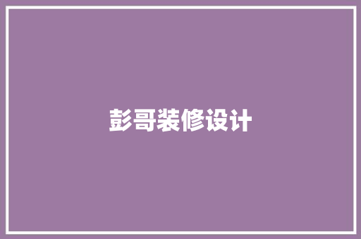 彭哥装修设计